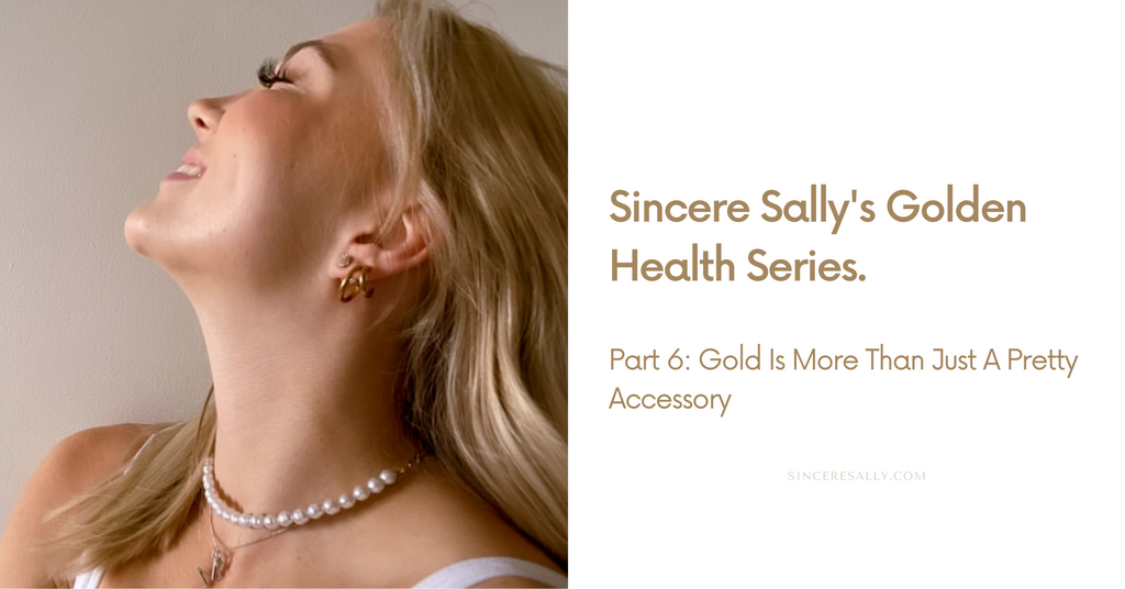 THE GOLDEN HEALTH SERIES | Part 6: Gold Is More Than Just A Pretty Accessory